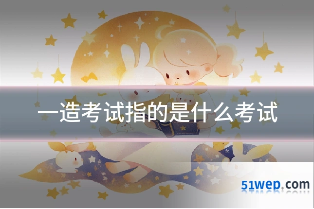 一造考试指的是什么考试