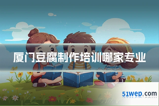 厦门豆腐制作培训哪家专业