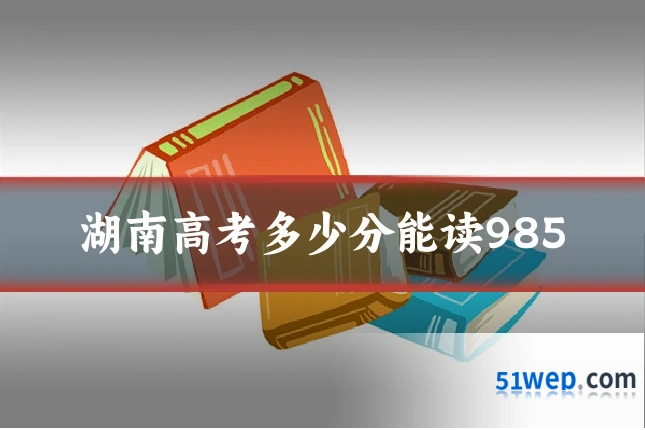 湖南高考多少分能读985