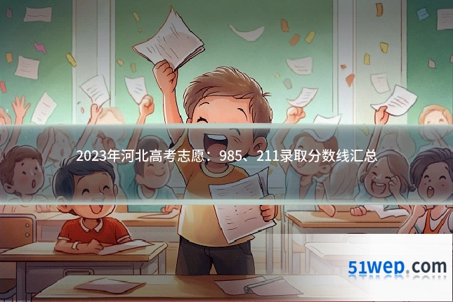 2023年河北高考志愿:985、211录取分数线汇总
