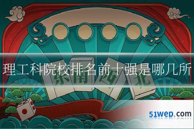 理工科院校排名前十强是哪几所