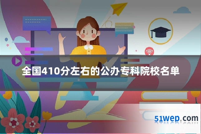 全国410分左右的公办专科院校名单
