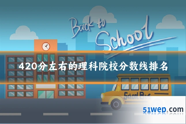 420分左右的理科院校分数线排名