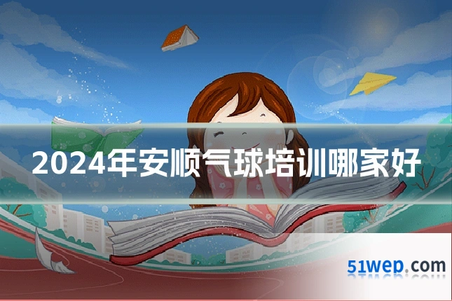 2024年安顺气球培训哪家好