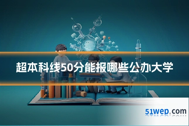 超本科线50分能报哪些公办大学