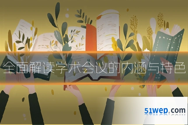 全面解读学术会议的内涵与特色
