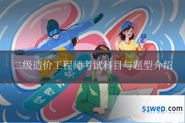 二级造价工程师考试科目与题型介绍