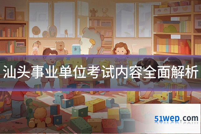 汕头事业单位考试内容全面解析
