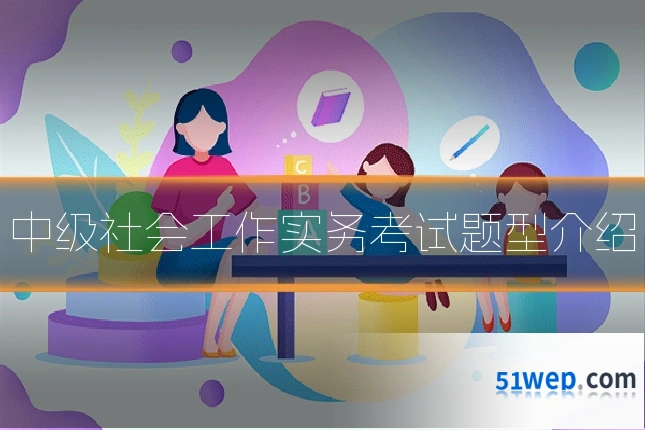 中级社会工作实务考试题型介绍