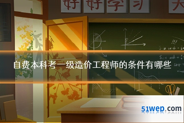 自费本科考一级造价工程师的条件有哪些
