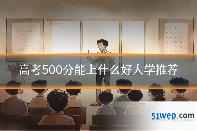 高考500分能上什么好大学推荐
