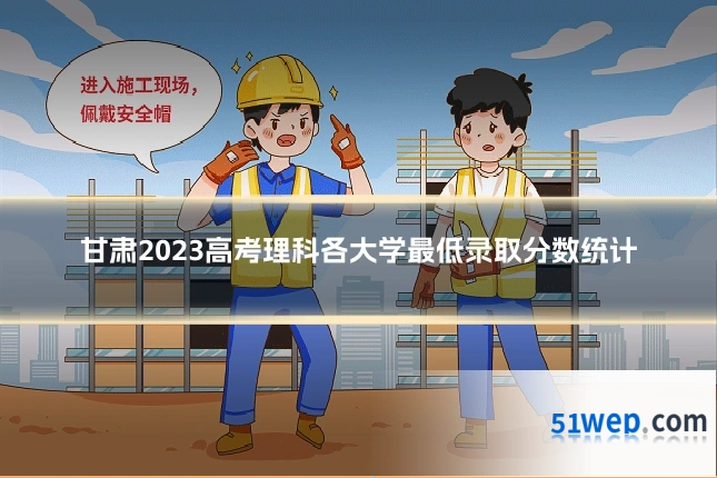 甘肃2023高考理科各大学最低录取分数统计