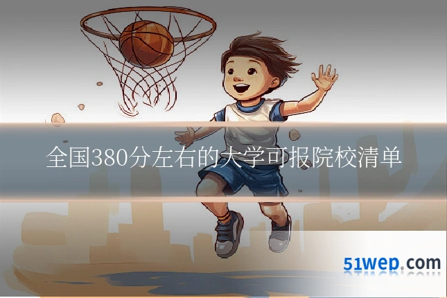 全国380分左右的大学可报院校清单