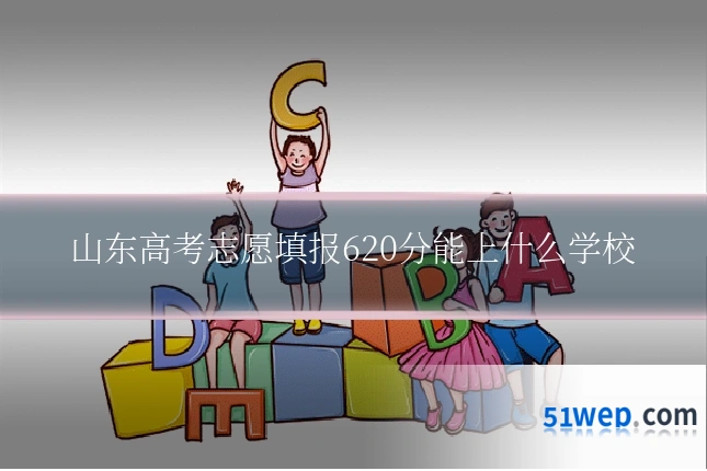 山东高考志愿填报620分能上什么学校