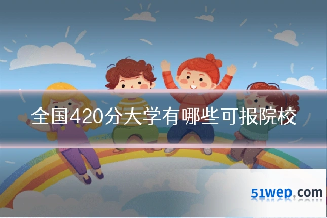 全国420分大学有哪些可报院校