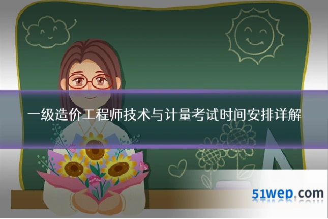 一级造价工程师技术与计量考试时间安排详解