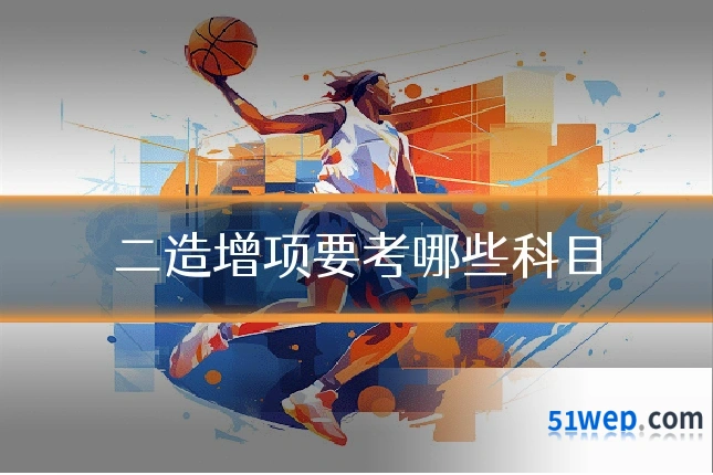 二造增项要考哪些科目