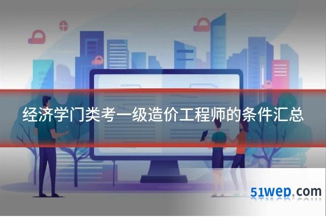 经济学门类考一级造价工程师的条件汇总