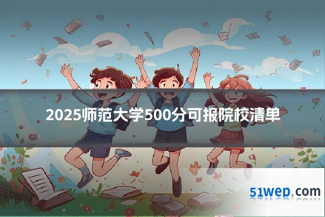2025师范大学500分可报院校清单