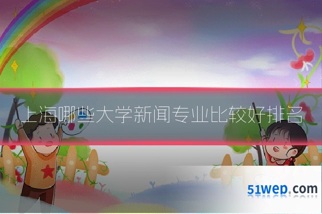 上海哪些大学新闻专业比较好排名
