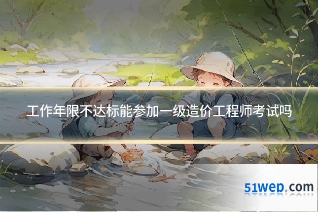 工作年限不达标能参加一级造价工程师考试吗