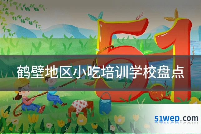 鹤壁地区小吃培训学校盘点
