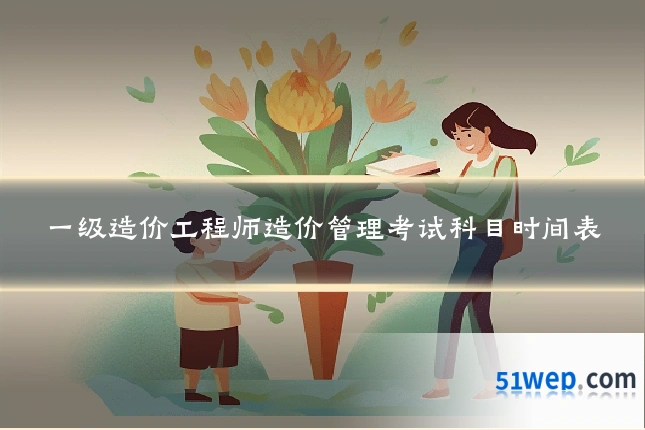 一级造价工程师造价管理考试科目时间表