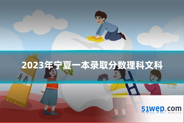 2023年宁夏一本录取分数理科文科