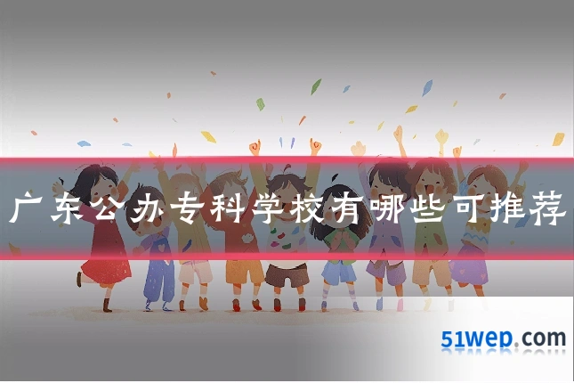 广东公办专科学校有哪些可推荐