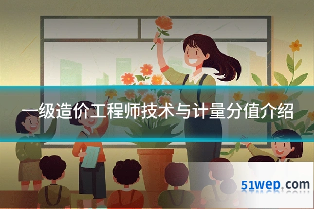 一级造价工程师技术与计量分值介绍