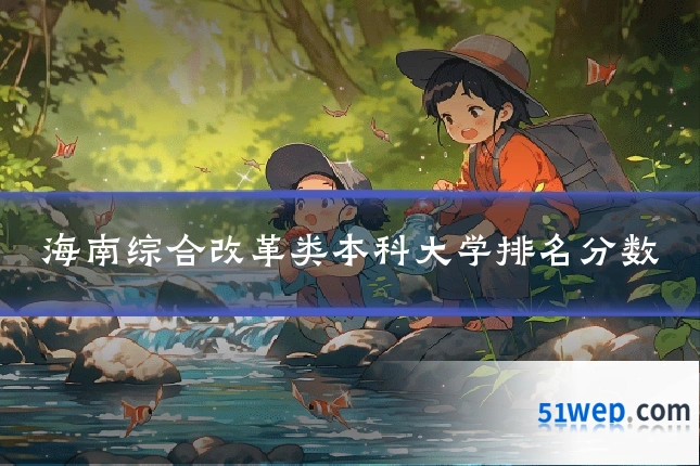 海南综合改革类本科大学排名分数