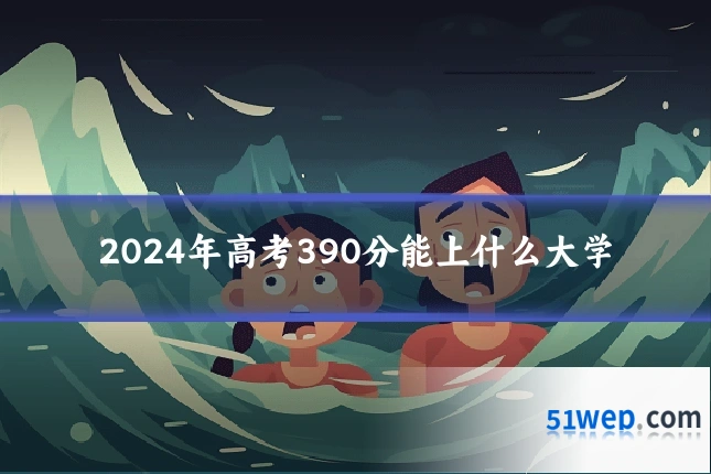 2024年高考390分能上什么大学