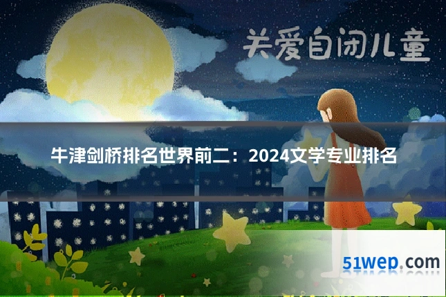 牛津剑桥排名世界前二:2024文学专业排名