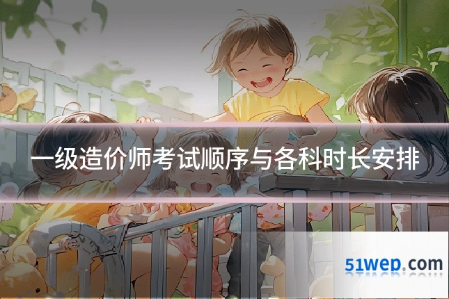 一级造价师考试顺序与各科时长安排