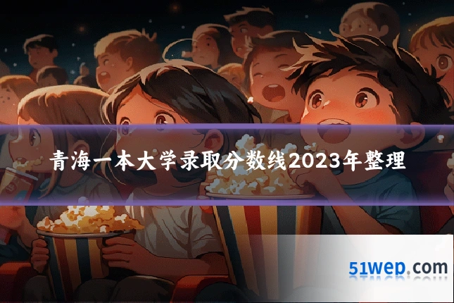 青海一本大学录取分数线2023年整理