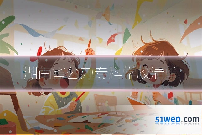 湖南省公办专科学校清单