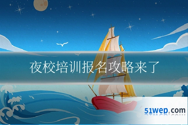 夜校培训报名攻略来了