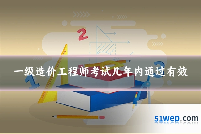一级造价工程师考试几年内通过有效