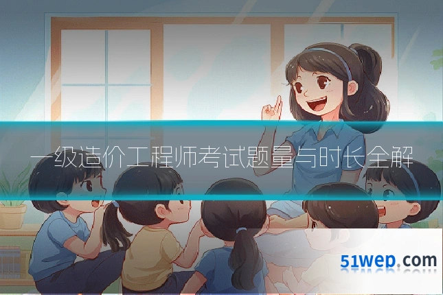 一级造价工程师考试题量与时长全解