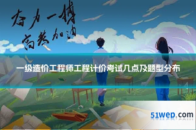 一级造价工程师工程计价考试几点及题型分布