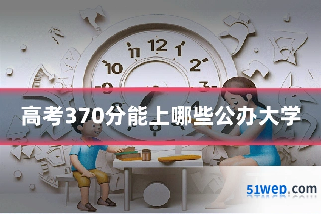 高考370分能上哪些公办大学