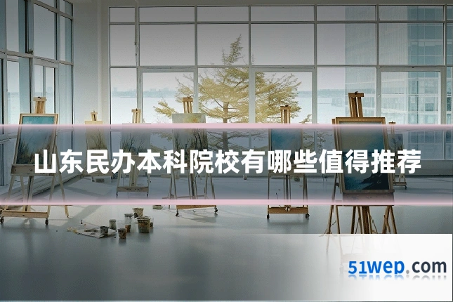 山东民办本科院校有哪些值得推荐