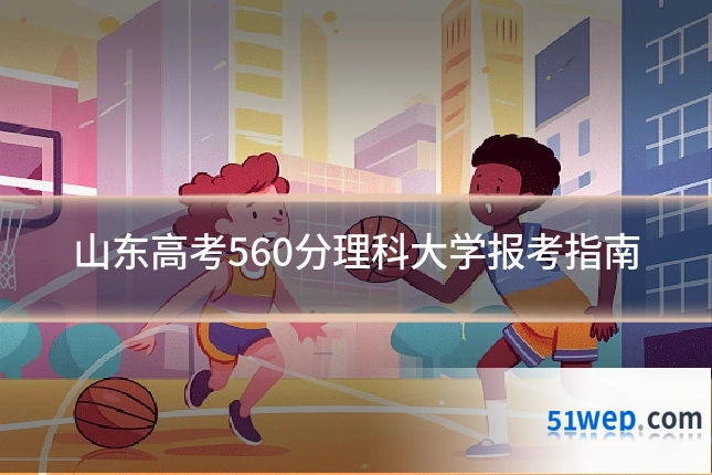 山东高考560分理科大学报考指南