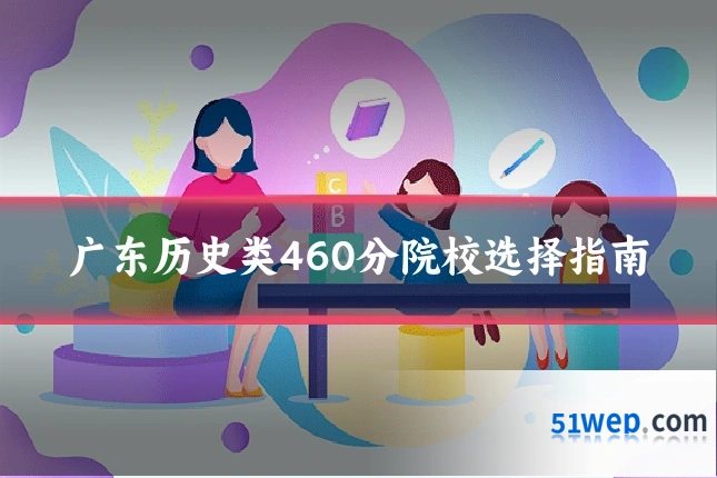 广东历史类460分院校选择指南