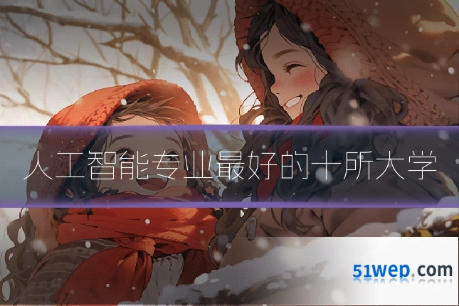 人工智能专业最好的十所大学