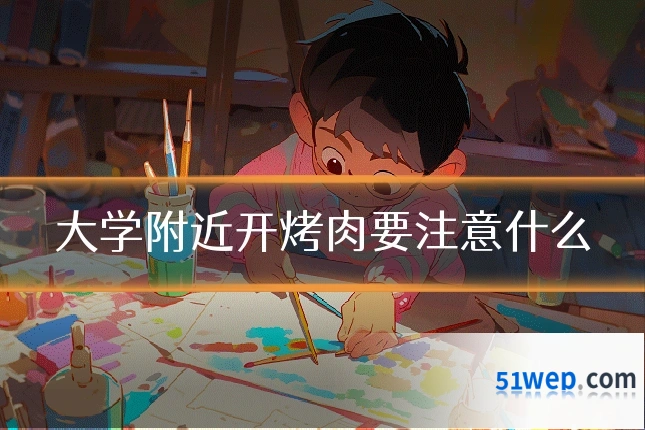 大学附近开烤肉要注意什么