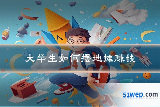 大学生如何摆地摊赚钱