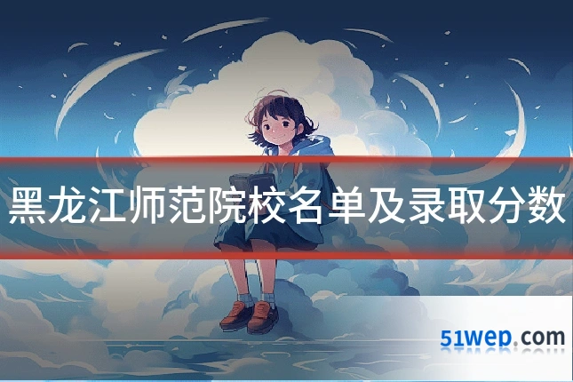 黑龙江师范院校名单及录取分数