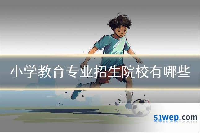 小学教育专业招生院校有哪些