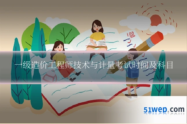 一级造价工程师技术与计量考试时间及科目